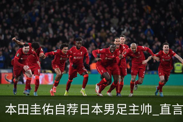 本田圭佑自荐日本男足主帅 直言如果输掉亚洲杯就下课