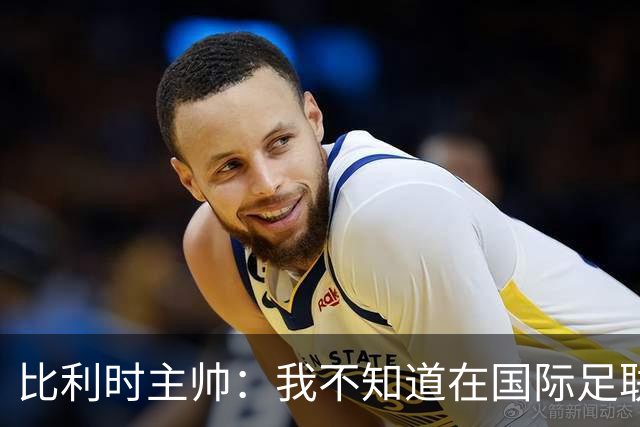 比利时主帅：我不知道在国际足联 愚人节竟然是7月5日